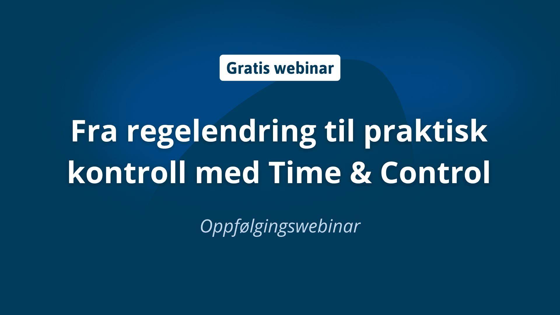Fra regelendring til praktisk kontroll med Time & Control webinar grafikk